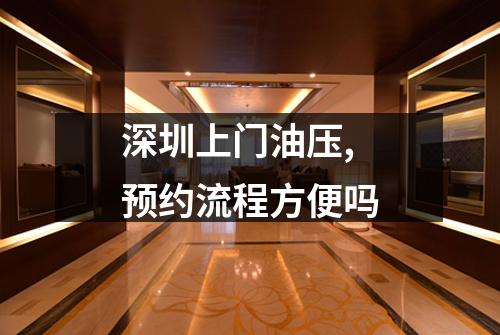 深圳上门油压,预约流程方便吗