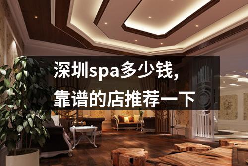 深圳spa多少钱,靠谱的店推荐一下