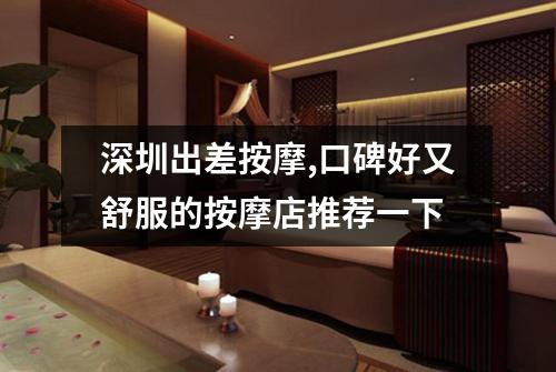 深圳出差按摩,口碑好又舒服的按摩店推荐一下