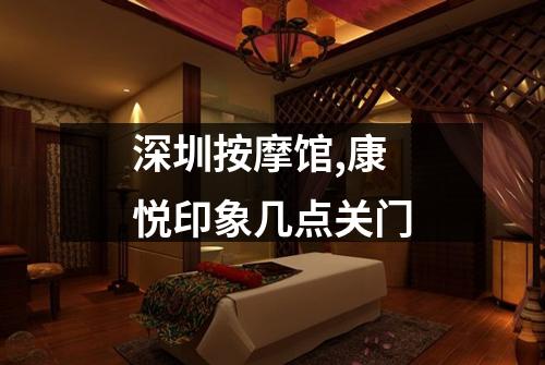 深圳按摩馆,康悦印象几点关门