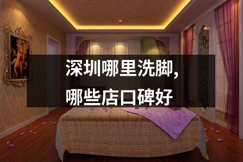 深圳哪里洗脚,哪些店口碑好