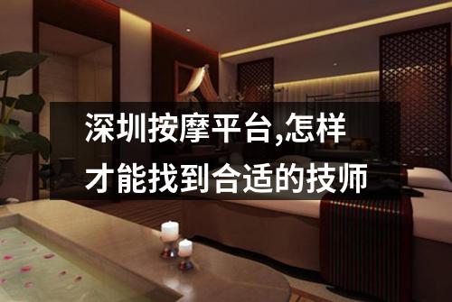 深圳按摩平台,怎样才能找到合适的技师