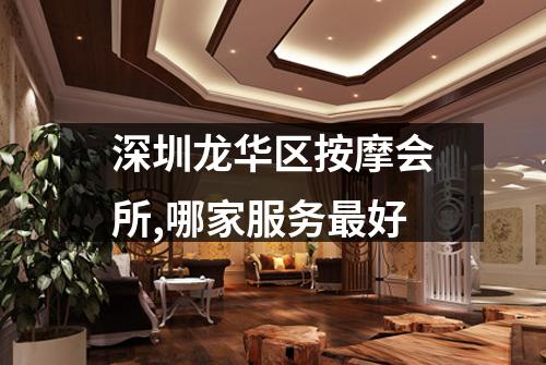 深圳龙华区按摩会所,哪家服务最好