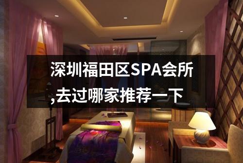 深圳福田区SPA会所,去过哪家推荐一下
