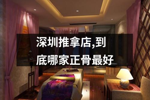 深圳推拿店,到底哪家正骨最好