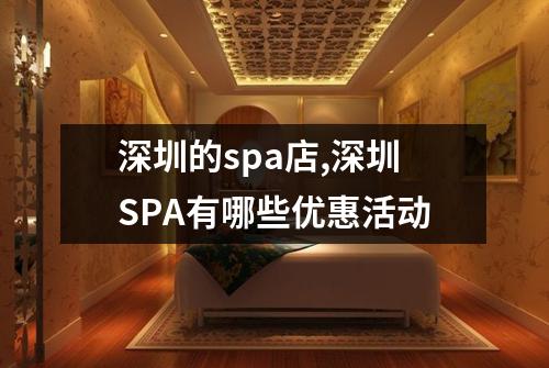 深圳的spa店,深圳SPA有哪些优惠活动
