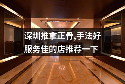 深圳推拿正骨,手法好服务佳的店推荐一下