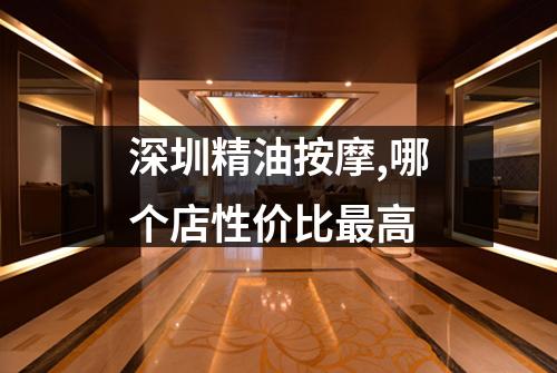 深圳精油按摩,哪个店性价比最高