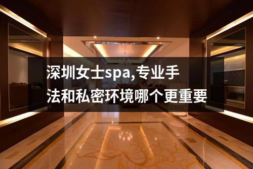 深圳女士spa,专业手法和私密环境哪个更重要