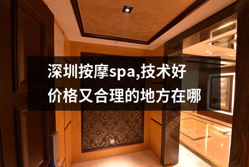 深圳按摩spa,技术好价格又合理的地方在哪