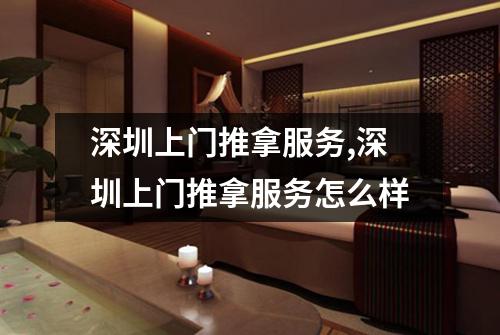 深圳上门推拿服务,深圳上门推拿服务怎么样