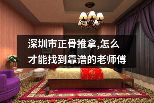 深圳市正骨推拿,怎么才能找到靠谱的老师傅