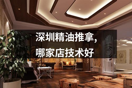 深圳精油推拿,哪家店技术好