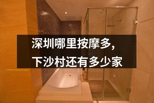深圳哪里按摩多,下沙村还有多少家