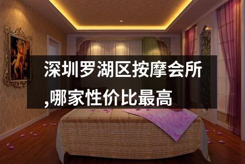 深圳罗湖区按摩会所,哪家性价比最高