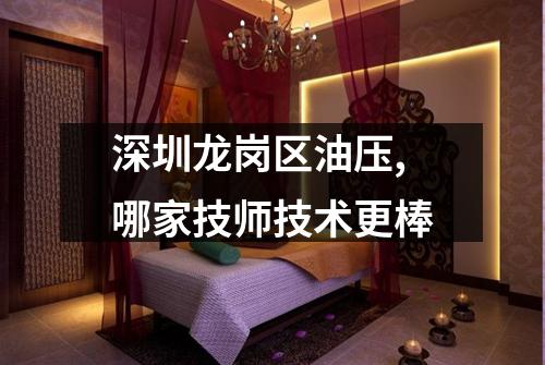 深圳龙岗区油压,哪家技师技术更棒