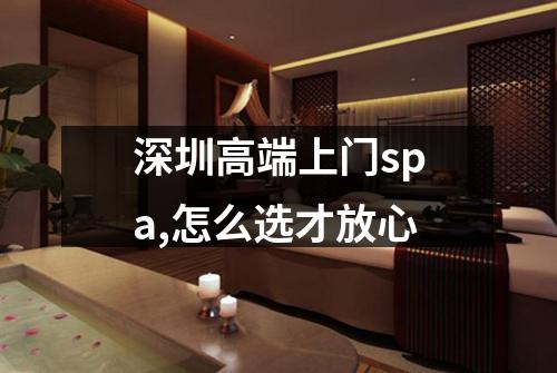 深圳高端上门spa,怎么选才放心