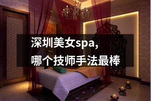 深圳美女spa,哪个技师手法最棒