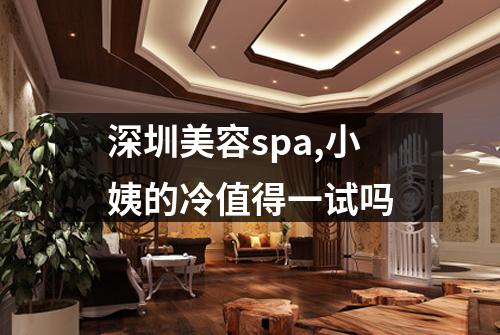 深圳美容spa,小姨的冷值得一试吗