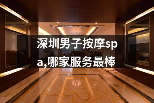 深圳男子按摩spa,哪家服务最棒
