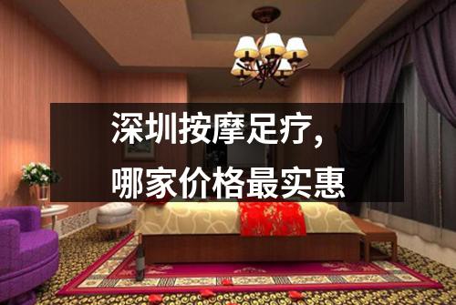 深圳按摩足疗,哪家价格最实惠