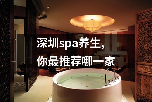 深圳spa养生,你最推荐哪一家