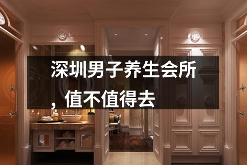 深圳男子养生会所, 值不值得去