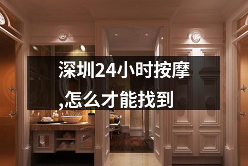 深圳24小时按摩,怎么才能找到