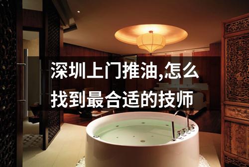 深圳上门推油,怎么找到最合适的技师