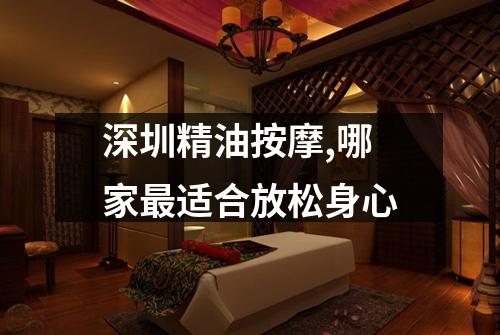 深圳精油按摩,哪家最适合放松身心