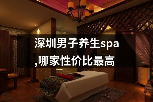 深圳男子养生spa,哪家性价比最高