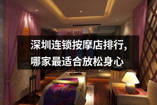 深圳连锁按摩店排行,哪家最适合放松身心