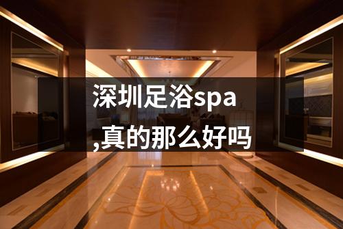 深圳足浴spa,真的那么好吗