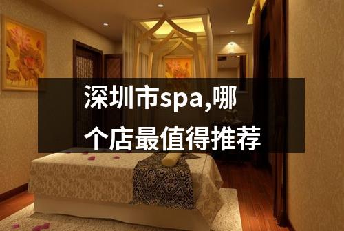 深圳市spa,哪个店最值得推荐