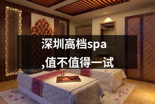 深圳高档spa,值不值得一试