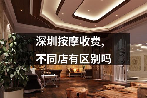 深圳按摩收费,不同店有区别吗